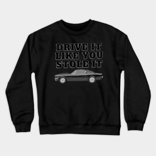 Drive It Like You Stole It - Mustang Fastback Crewneck Sweatshirt